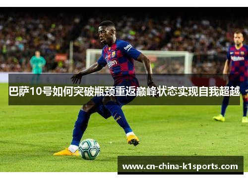 巴萨10号如何突破瓶颈重返巅峰状态实现自我超越