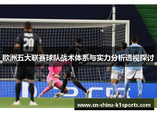 欧洲五大联赛球队战术体系与实力分析透视探讨