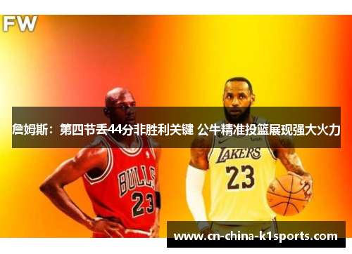 詹姆斯：第四节丢44分非胜利关键 公牛精准投篮展现强大火力