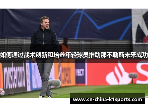 如何通过战术创新和培养年轻球员推动那不勒斯未来成功