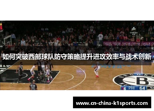 如何突破西部球队防守策略提升进攻效率与战术创新