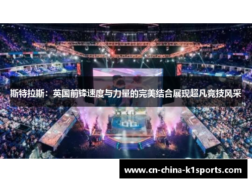 斯特拉斯：英国前锋速度与力量的完美结合展现超凡竞技风采