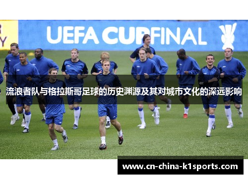 流浪者队与格拉斯哥足球的历史渊源及其对城市文化的深远影响