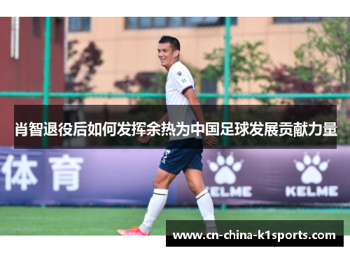 肖智退役后如何发挥余热为中国足球发展贡献力量